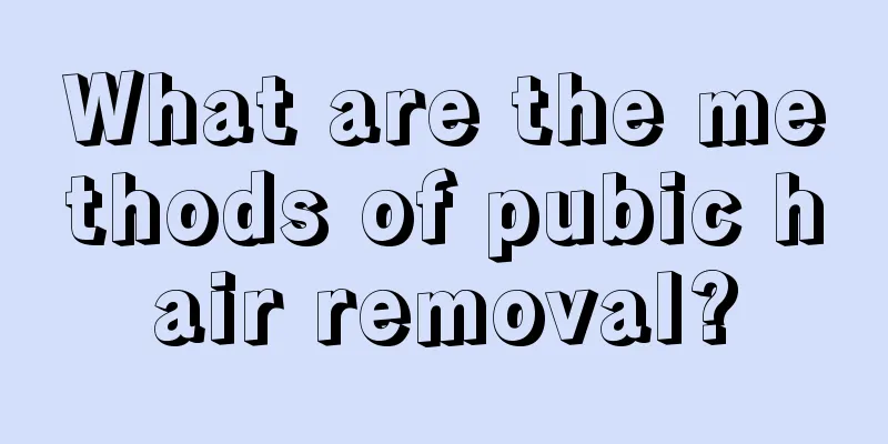 What are the methods of pubic hair removal?