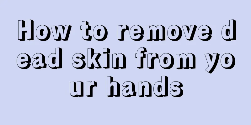 How to remove dead skin from your hands