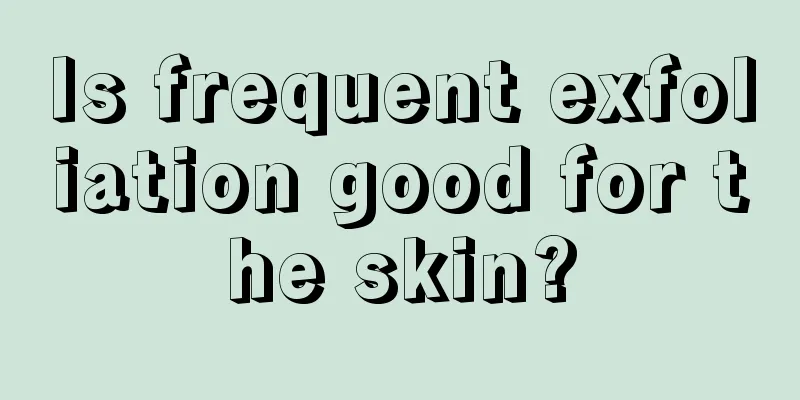 Is frequent exfoliation good for the skin?