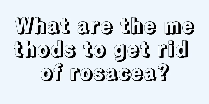 What are the methods to get rid of rosacea?