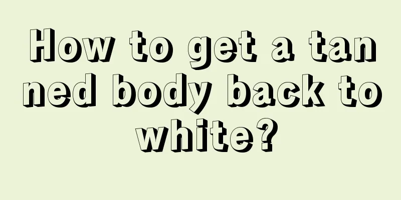 How to get a tanned body back to white?