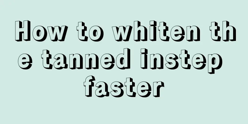 How to whiten the tanned instep faster