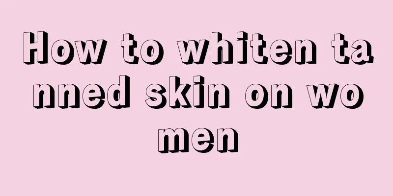 How to whiten tanned skin on women