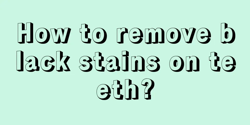 How to remove black stains on teeth?