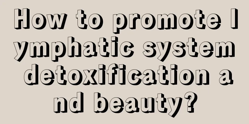 How to promote lymphatic system detoxification and beauty?