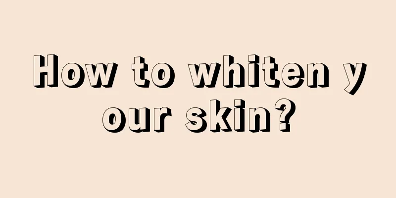 How to whiten your skin?