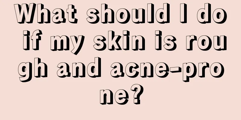 What should I do if my skin is rough and acne-prone?