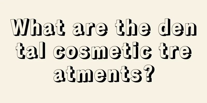 What are the dental cosmetic treatments?