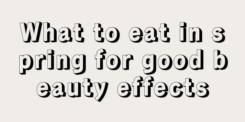 What to eat in spring for good beauty effects