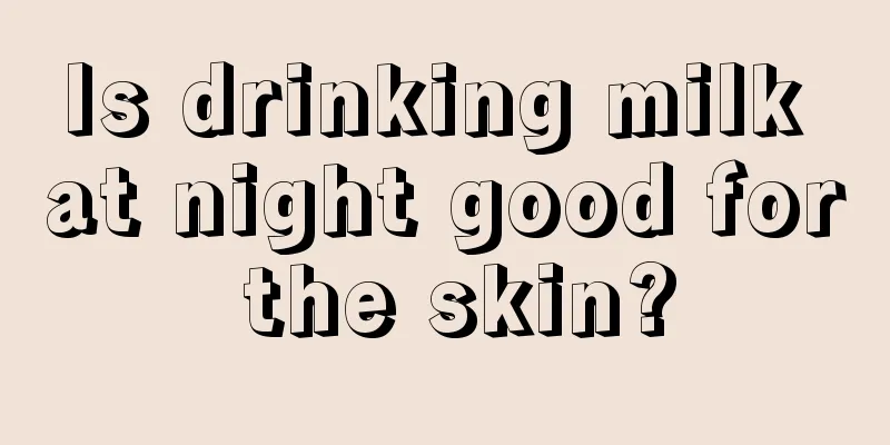 Is drinking milk at night good for the skin?