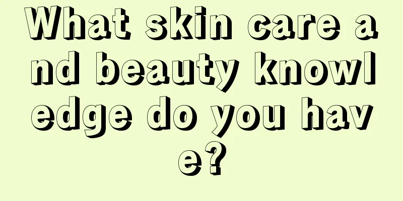 What skin care and beauty knowledge do you have?