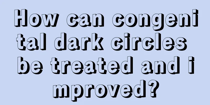 How can congenital dark circles be treated and improved?