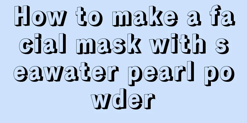 How to make a facial mask with seawater pearl powder