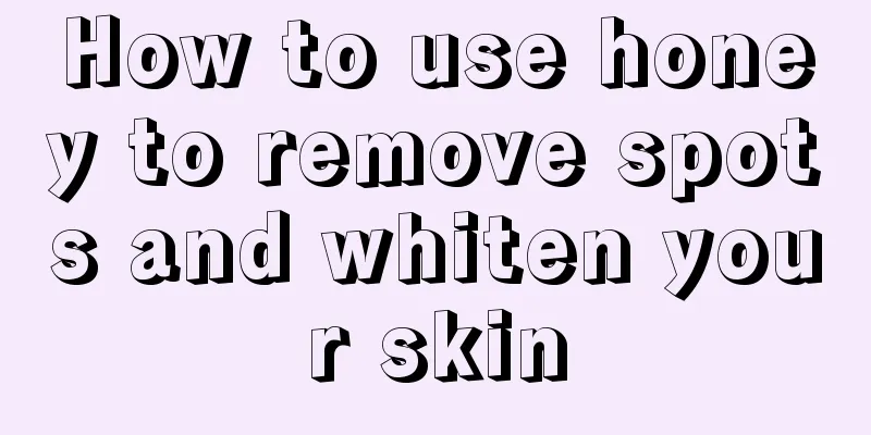 How to use honey to remove spots and whiten your skin