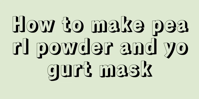 How to make pearl powder and yogurt mask