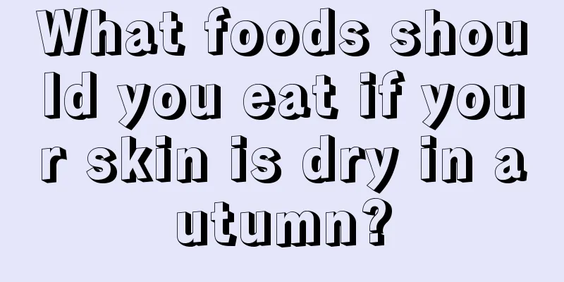 What foods should you eat if your skin is dry in autumn?