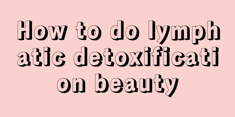 How to do lymphatic detoxification beauty