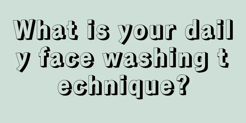 What is your daily face washing technique?