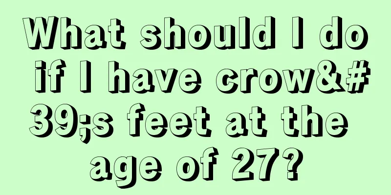 What should I do if I have crow's feet at the age of 27?