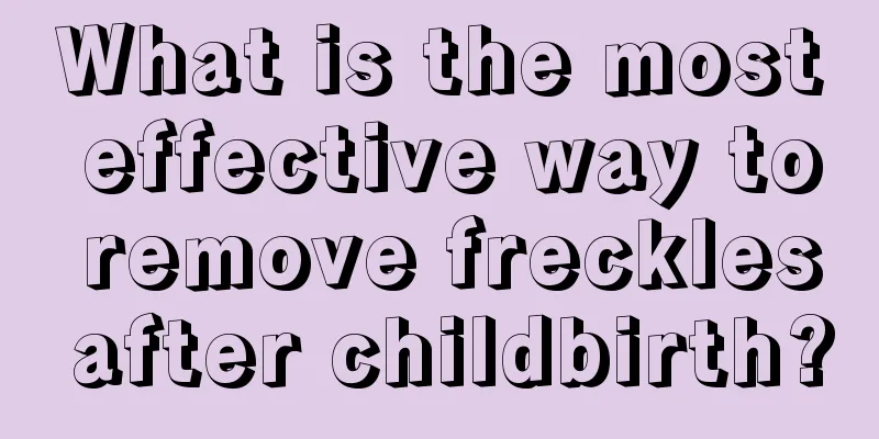 What is the most effective way to remove freckles after childbirth?