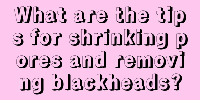 What are the tips for shrinking pores and removing blackheads?