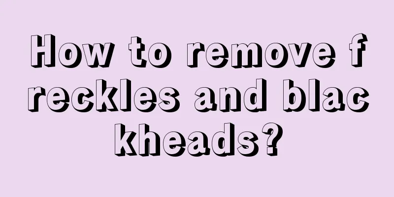 How to remove freckles and blackheads?