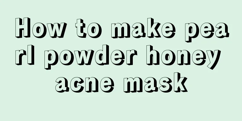 How to make pearl powder honey acne mask