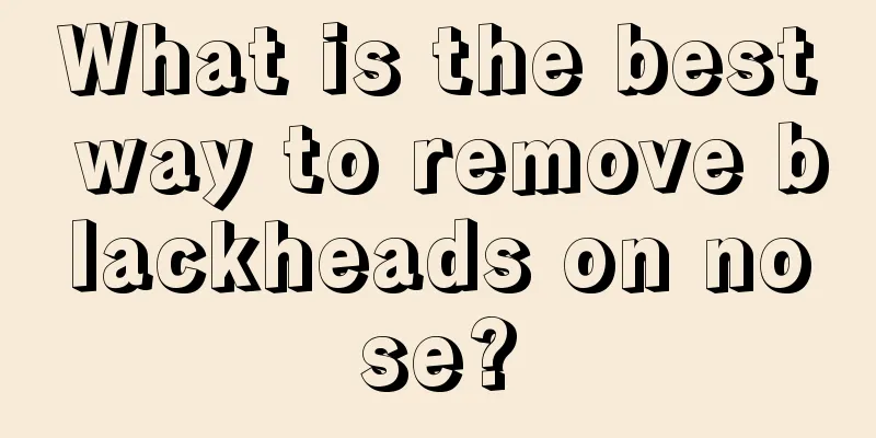 What is the best way to remove blackheads on nose?