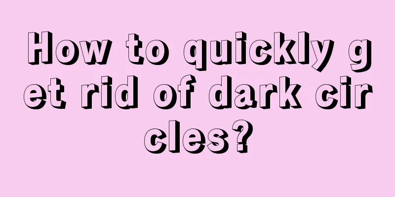 How to quickly get rid of dark circles?