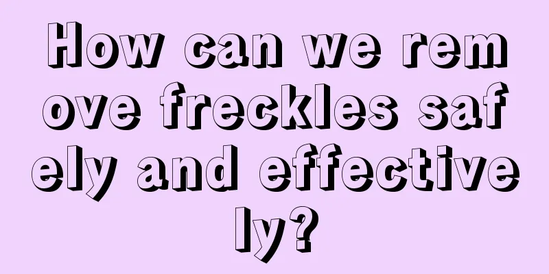 How can we remove freckles safely and effectively?