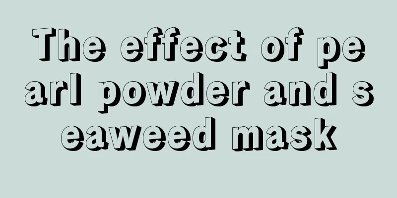 The effect of pearl powder and seaweed mask