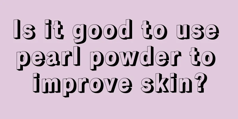 Is it good to use pearl powder to improve skin?