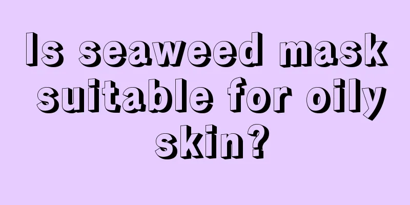 Is seaweed mask suitable for oily skin?