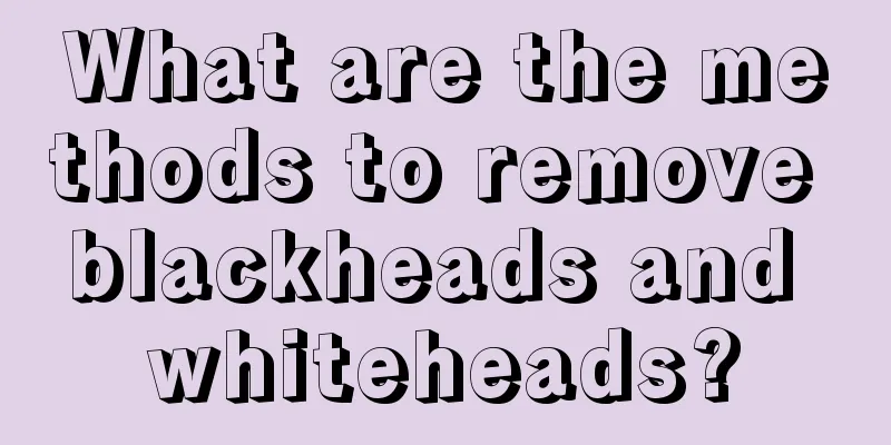 What are the methods to remove blackheads and whiteheads?