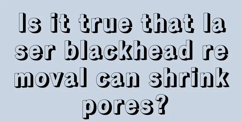 Is it true that laser blackhead removal can shrink pores?