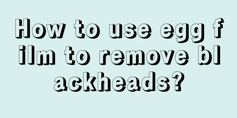 How to use egg film to remove blackheads?