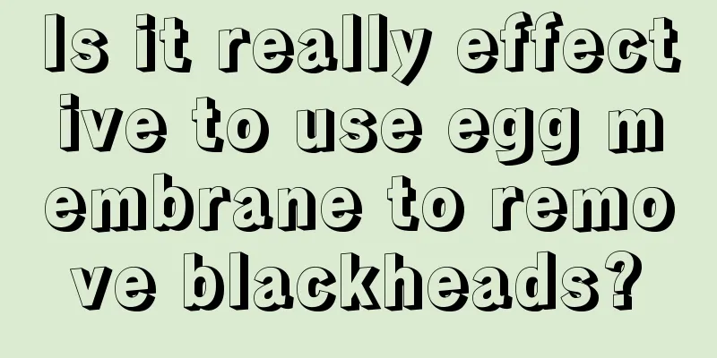 Is it really effective to use egg membrane to remove blackheads?