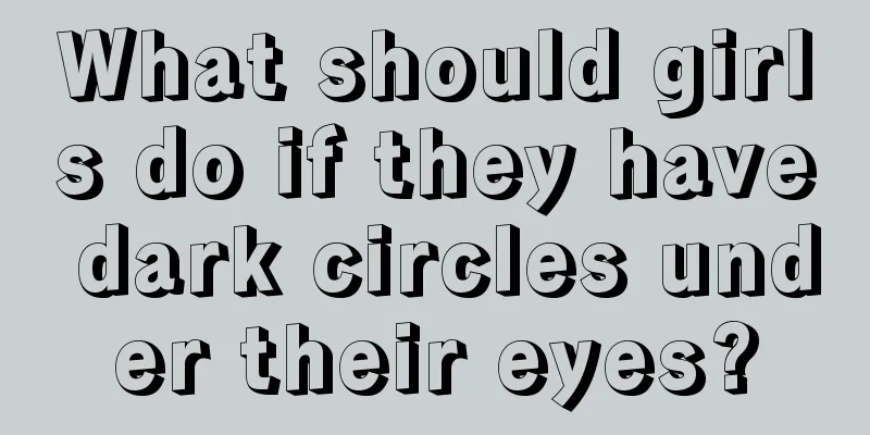 What should girls do if they have dark circles under their eyes?