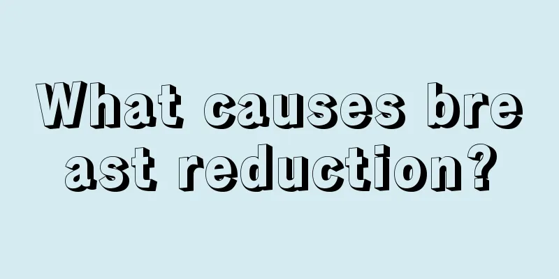 What causes breast reduction?