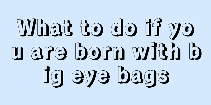 What to do if you are born with big eye bags