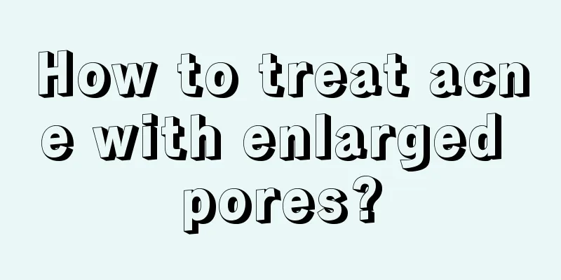 How to treat acne with enlarged pores?