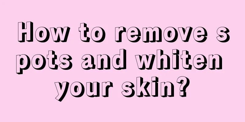 How to remove spots and whiten your skin?