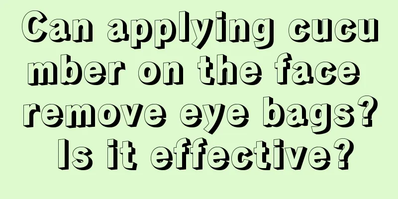 Can applying cucumber on the face remove eye bags? Is it effective?