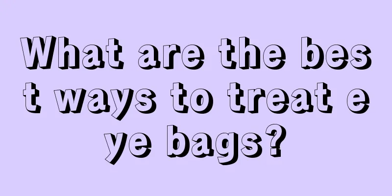 What are the best ways to treat eye bags?