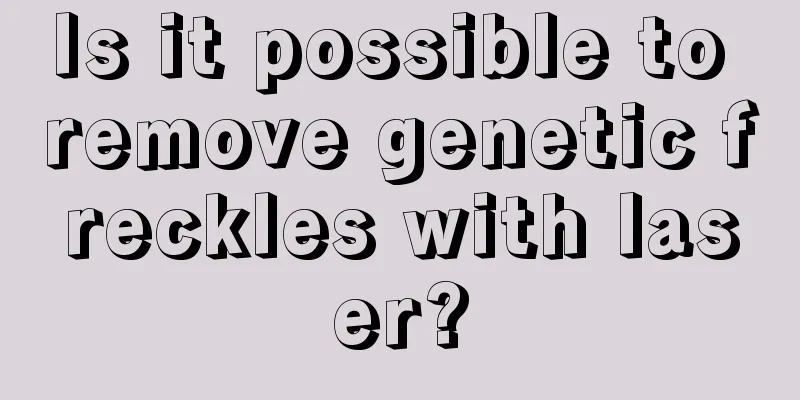 Is it possible to remove genetic freckles with laser?