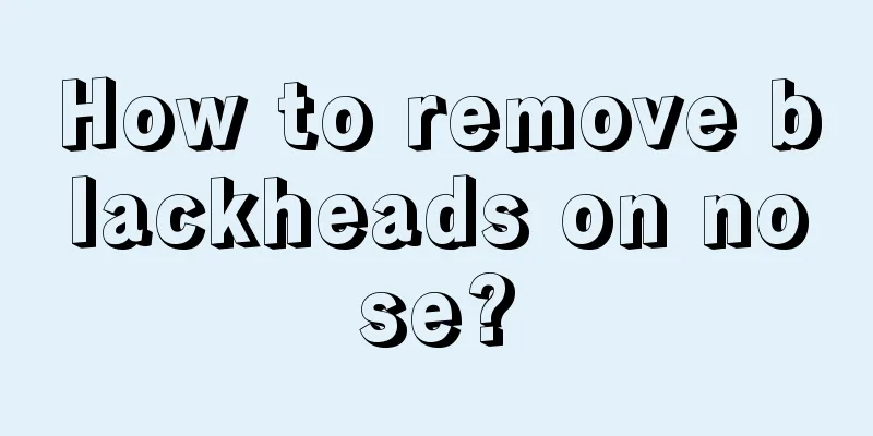 How to remove blackheads on nose?