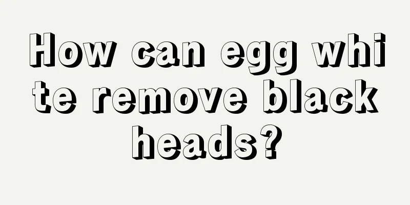 How can egg white remove blackheads?