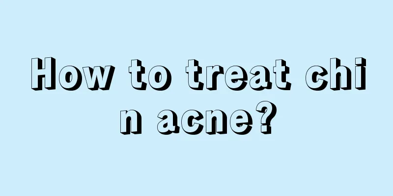 How to treat chin acne?