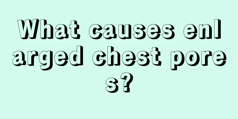 What causes enlarged chest pores?