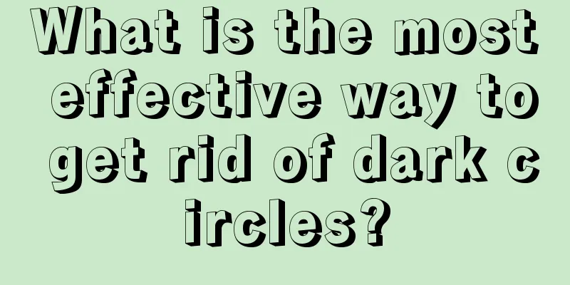 What is the most effective way to get rid of dark circles?